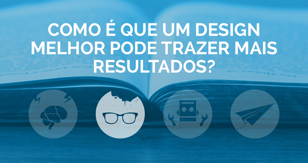 Como é que um Design melhor pode trazer mais resultados?